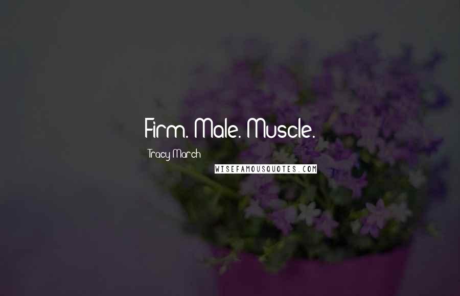 Tracy March Quotes: Firm. Male. Muscle.