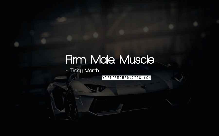 Tracy March Quotes: Firm. Male. Muscle.