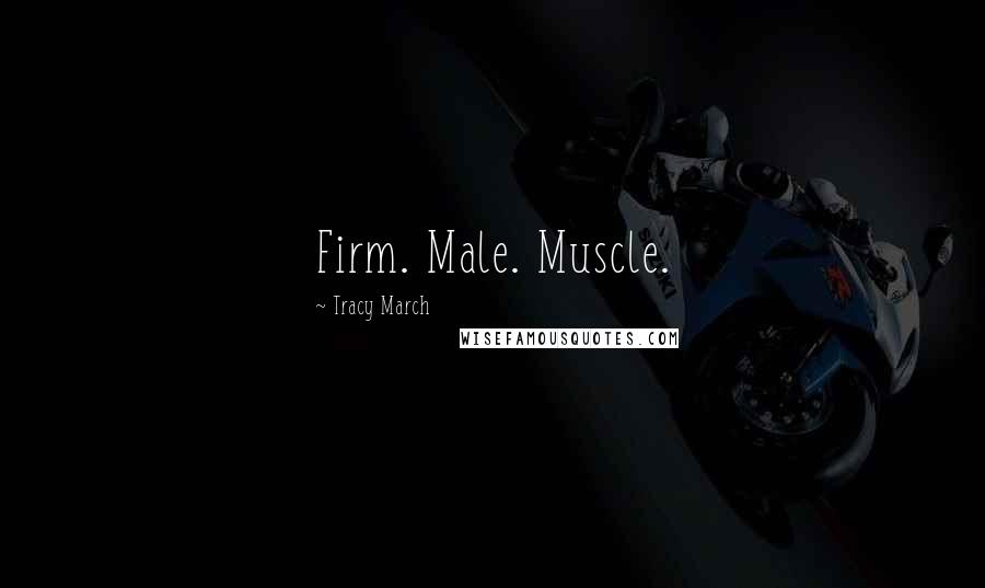 Tracy March Quotes: Firm. Male. Muscle.