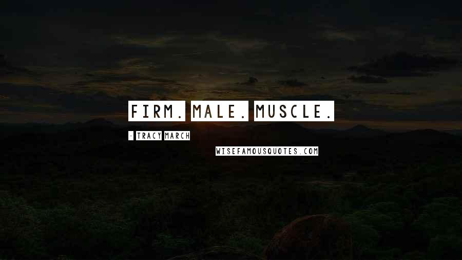 Tracy March Quotes: Firm. Male. Muscle.