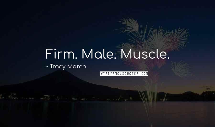 Tracy March Quotes: Firm. Male. Muscle.