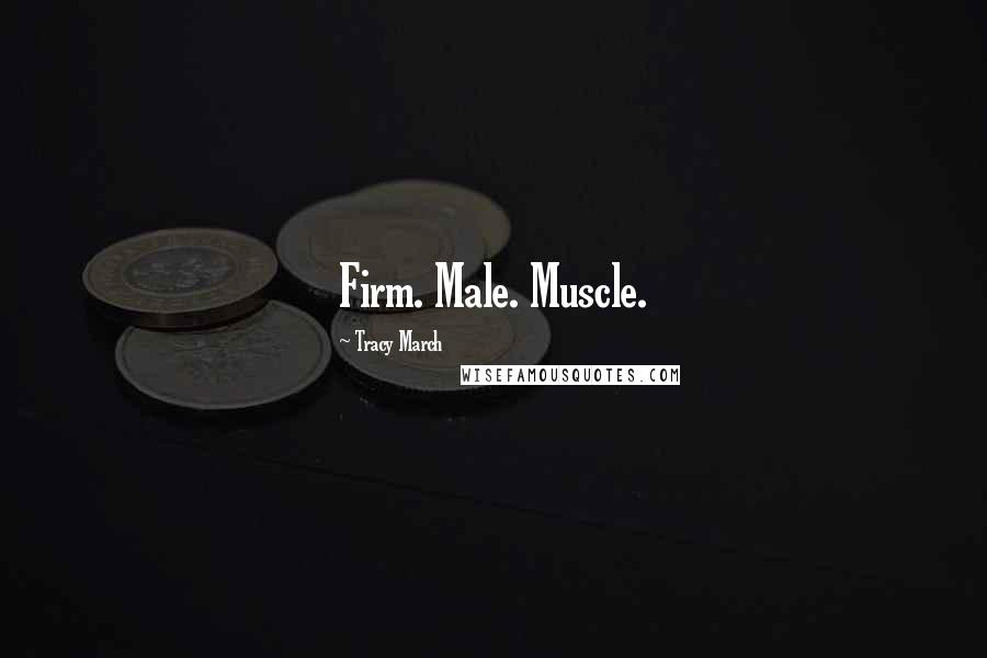 Tracy March Quotes: Firm. Male. Muscle.