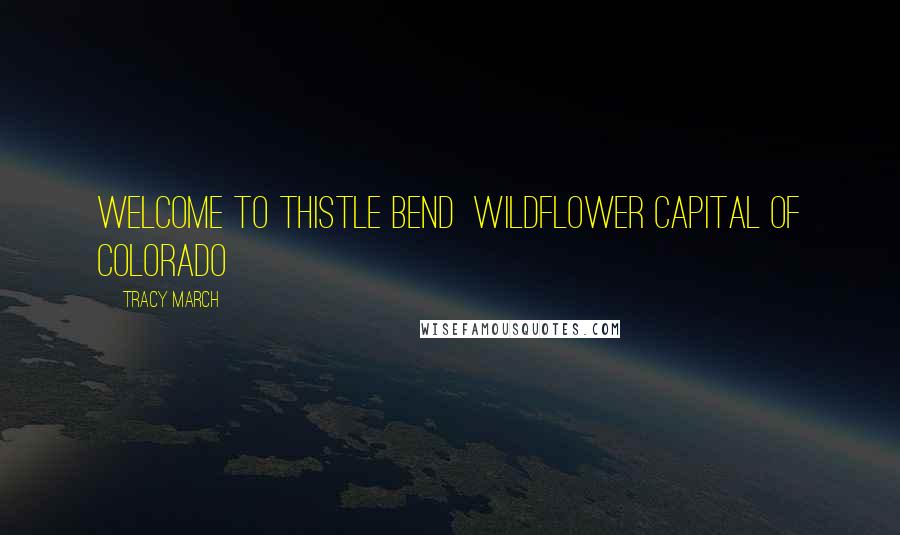 Tracy March Quotes: Welcome to Thistle Bend Wildflower Capital of Colorado