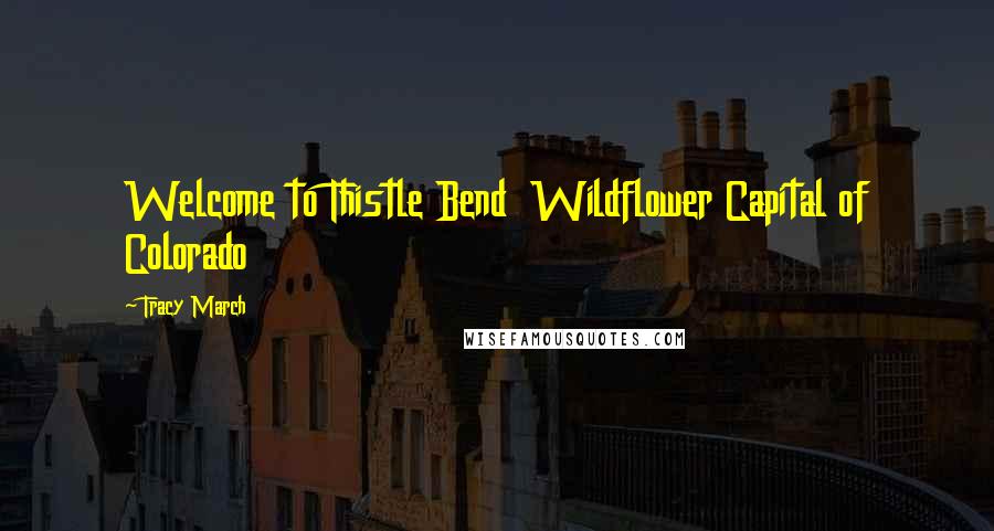 Tracy March Quotes: Welcome to Thistle Bend Wildflower Capital of Colorado