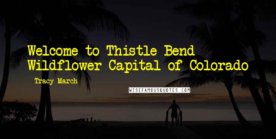 Tracy March Quotes: Welcome to Thistle Bend Wildflower Capital of Colorado