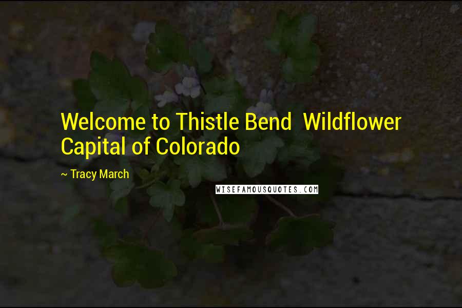 Tracy March Quotes: Welcome to Thistle Bend Wildflower Capital of Colorado