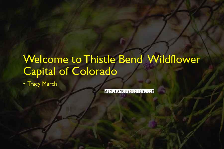 Tracy March Quotes: Welcome to Thistle Bend Wildflower Capital of Colorado