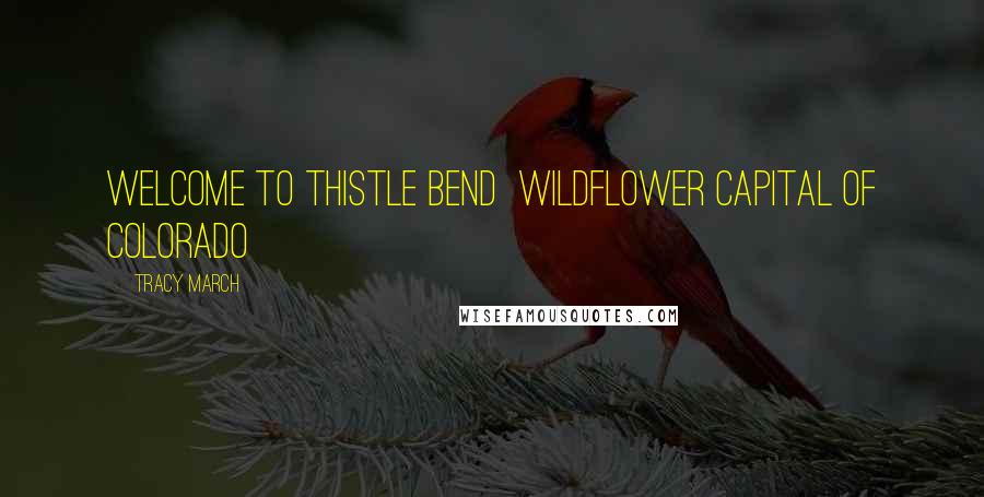 Tracy March Quotes: Welcome to Thistle Bend Wildflower Capital of Colorado