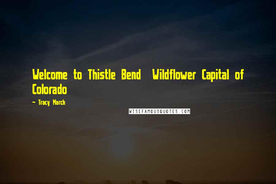 Tracy March Quotes: Welcome to Thistle Bend Wildflower Capital of Colorado