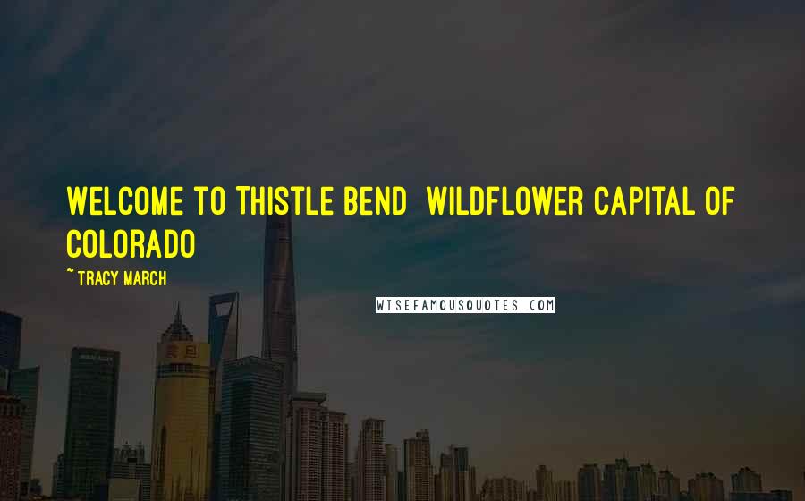 Tracy March Quotes: Welcome to Thistle Bend Wildflower Capital of Colorado