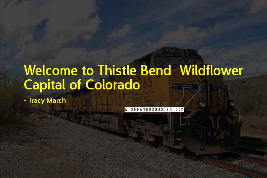 Tracy March Quotes: Welcome to Thistle Bend Wildflower Capital of Colorado