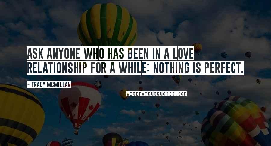 Tracy McMillan Quotes: Ask anyone who has been in a love relationship for a while: nothing is perfect.