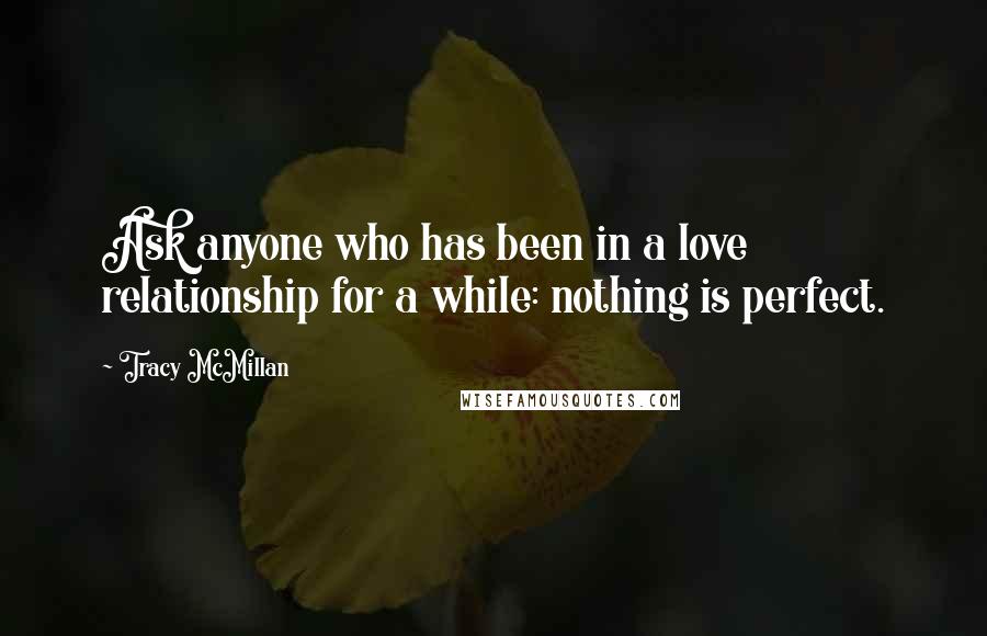 Tracy McMillan Quotes: Ask anyone who has been in a love relationship for a while: nothing is perfect.