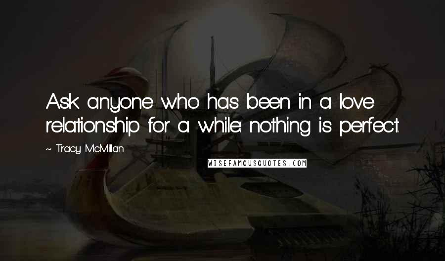 Tracy McMillan Quotes: Ask anyone who has been in a love relationship for a while: nothing is perfect.