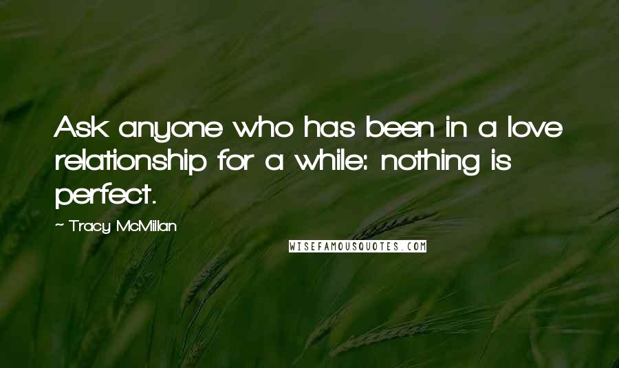 Tracy McMillan Quotes: Ask anyone who has been in a love relationship for a while: nothing is perfect.