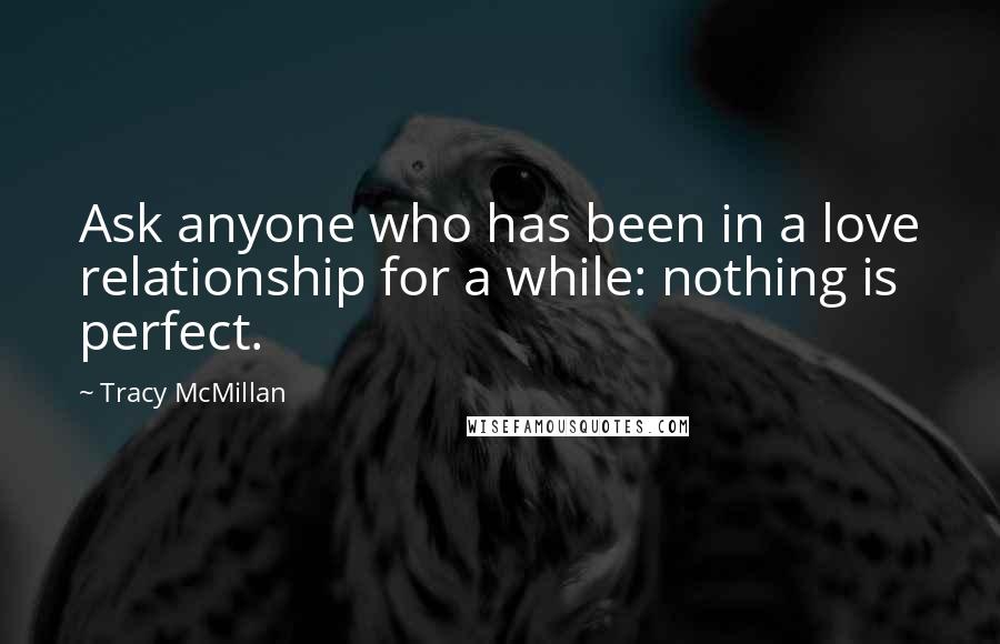 Tracy McMillan Quotes: Ask anyone who has been in a love relationship for a while: nothing is perfect.