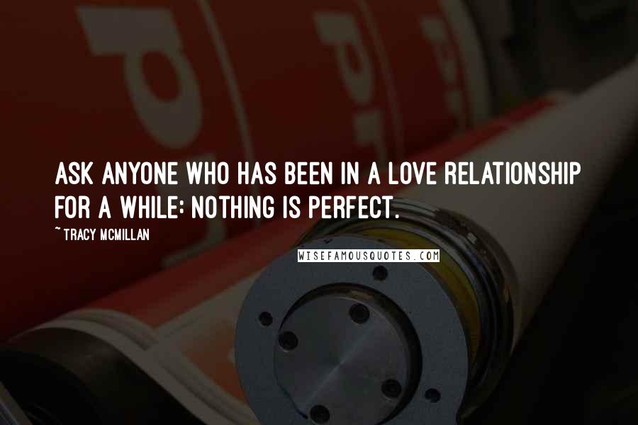 Tracy McMillan Quotes: Ask anyone who has been in a love relationship for a while: nothing is perfect.