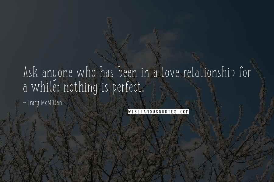 Tracy McMillan Quotes: Ask anyone who has been in a love relationship for a while: nothing is perfect.