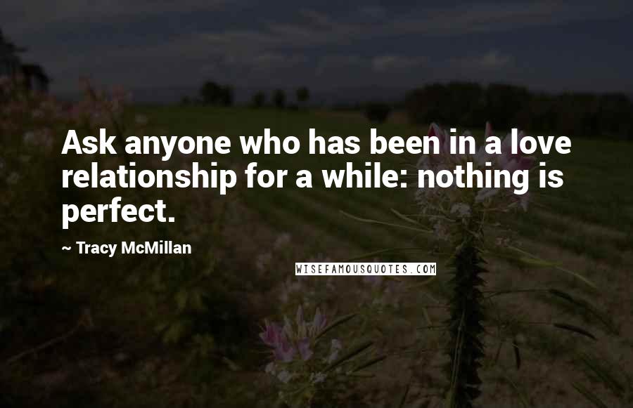 Tracy McMillan Quotes: Ask anyone who has been in a love relationship for a while: nothing is perfect.