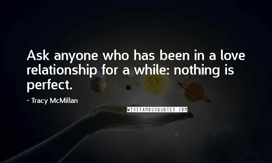 Tracy McMillan Quotes: Ask anyone who has been in a love relationship for a while: nothing is perfect.