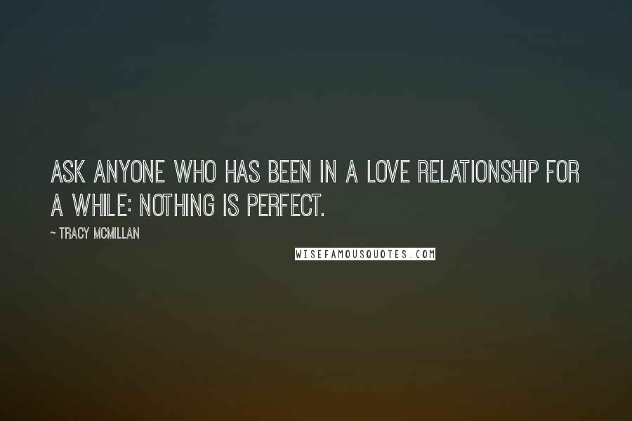 Tracy McMillan Quotes: Ask anyone who has been in a love relationship for a while: nothing is perfect.