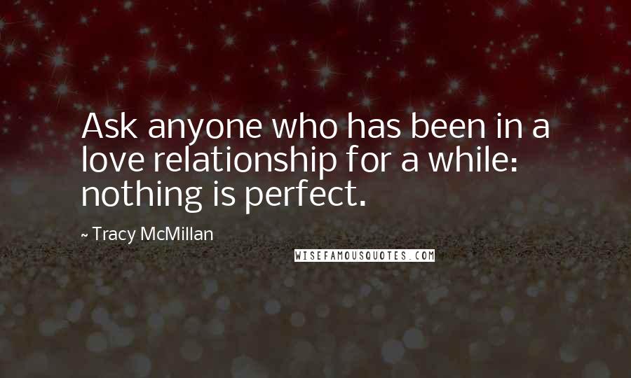 Tracy McMillan Quotes: Ask anyone who has been in a love relationship for a while: nothing is perfect.