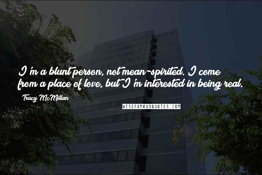 Tracy McMillan Quotes: I'm a blunt person, not mean-spirited. I come from a place of love, but I'm interested in being real.