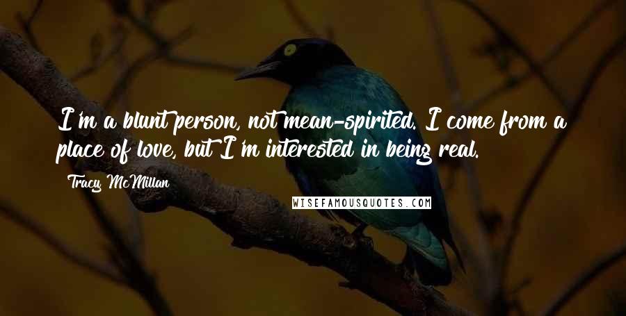 Tracy McMillan Quotes: I'm a blunt person, not mean-spirited. I come from a place of love, but I'm interested in being real.