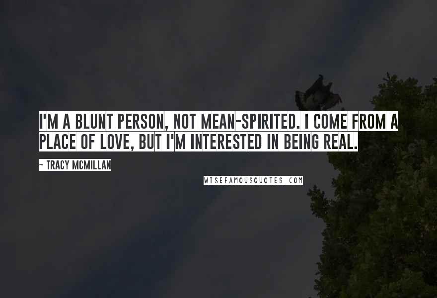 Tracy McMillan Quotes: I'm a blunt person, not mean-spirited. I come from a place of love, but I'm interested in being real.