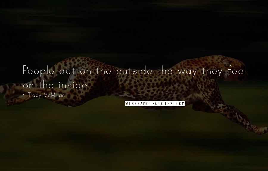Tracy McMillan Quotes: People act on the outside the way they feel on the inside.