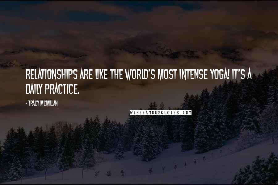 Tracy McMillan Quotes: Relationships are like the world's most intense yoga! It's a daily practice.