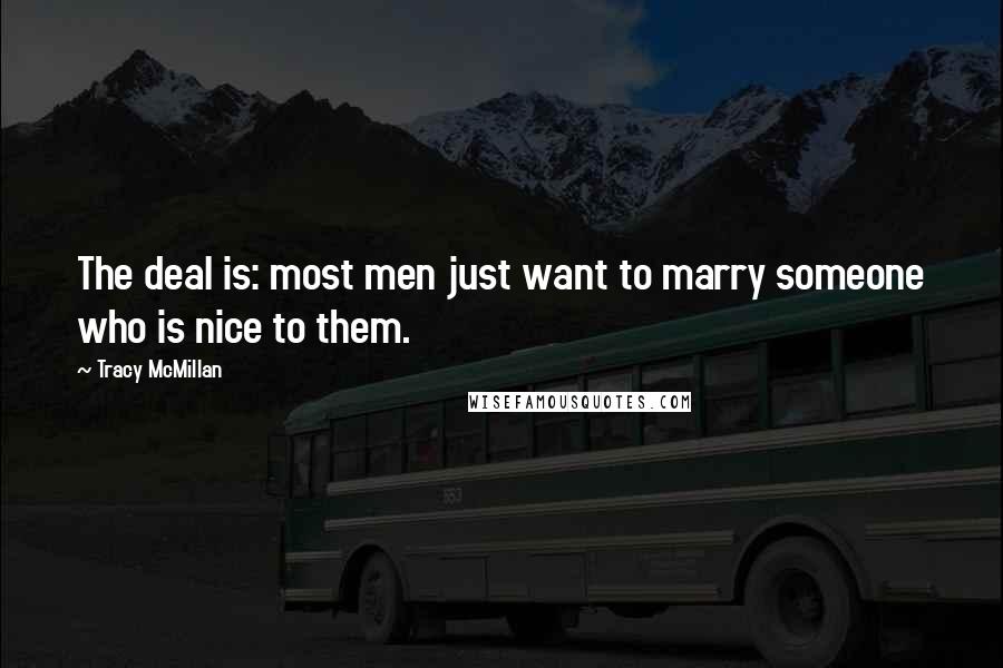 Tracy McMillan Quotes: The deal is: most men just want to marry someone who is nice to them.