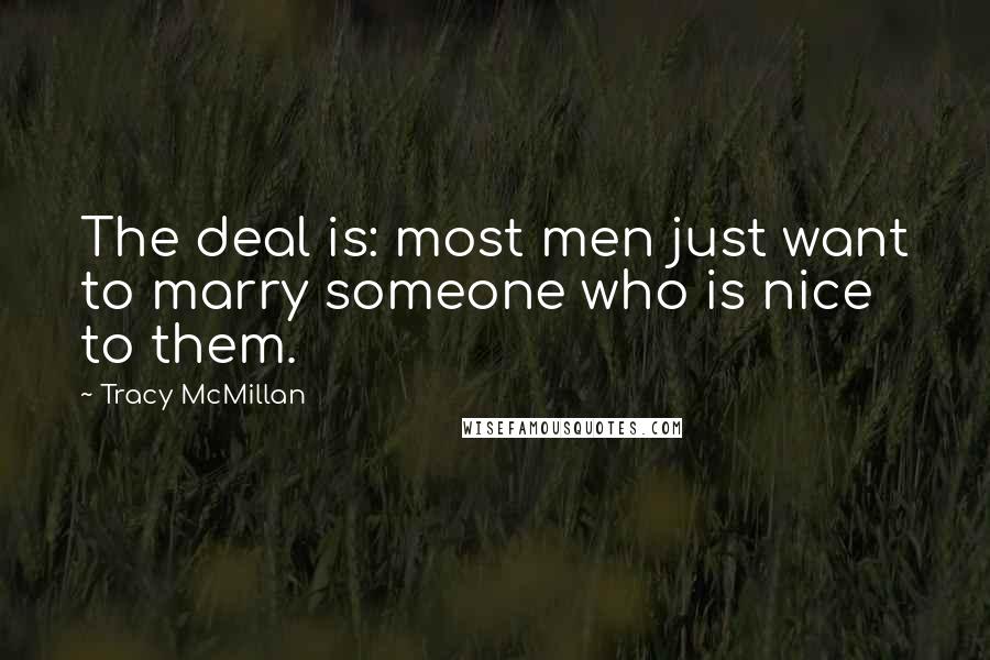 Tracy McMillan Quotes: The deal is: most men just want to marry someone who is nice to them.