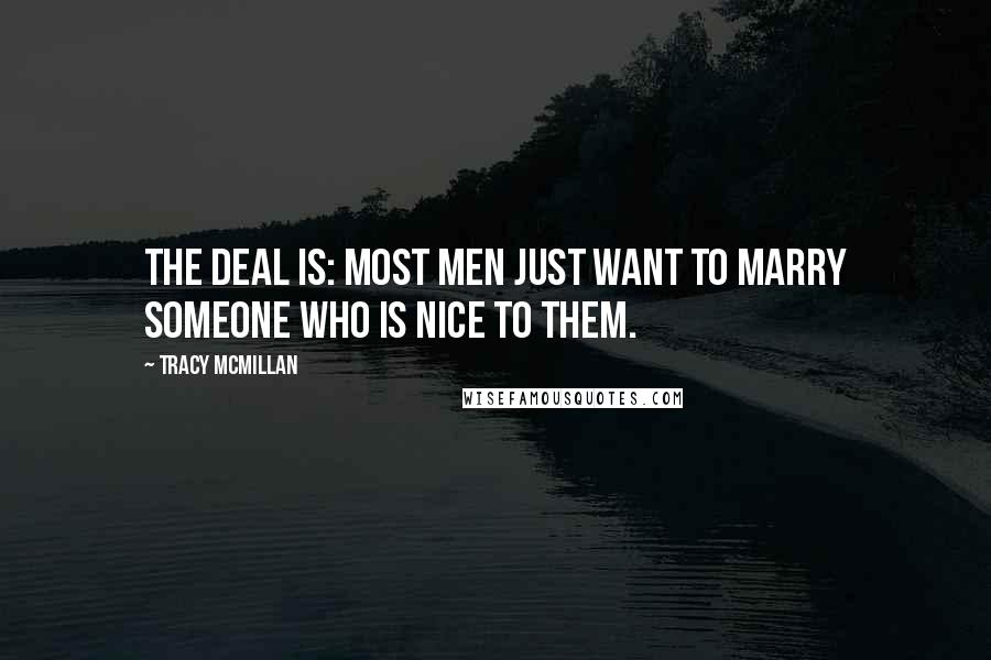 Tracy McMillan Quotes: The deal is: most men just want to marry someone who is nice to them.