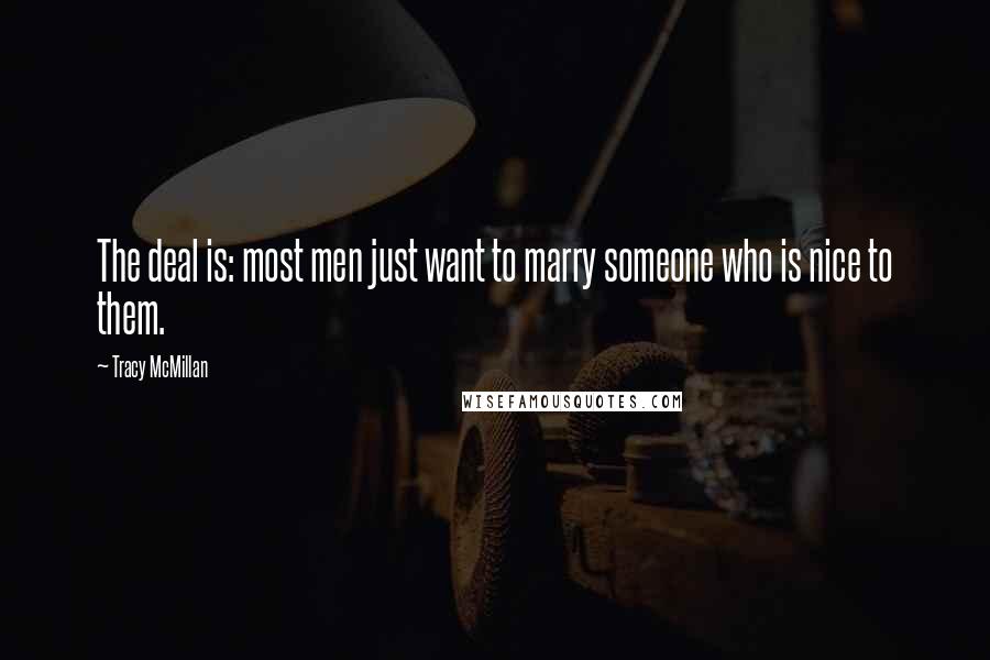 Tracy McMillan Quotes: The deal is: most men just want to marry someone who is nice to them.