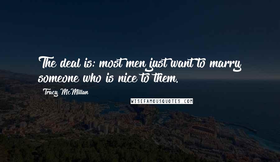 Tracy McMillan Quotes: The deal is: most men just want to marry someone who is nice to them.