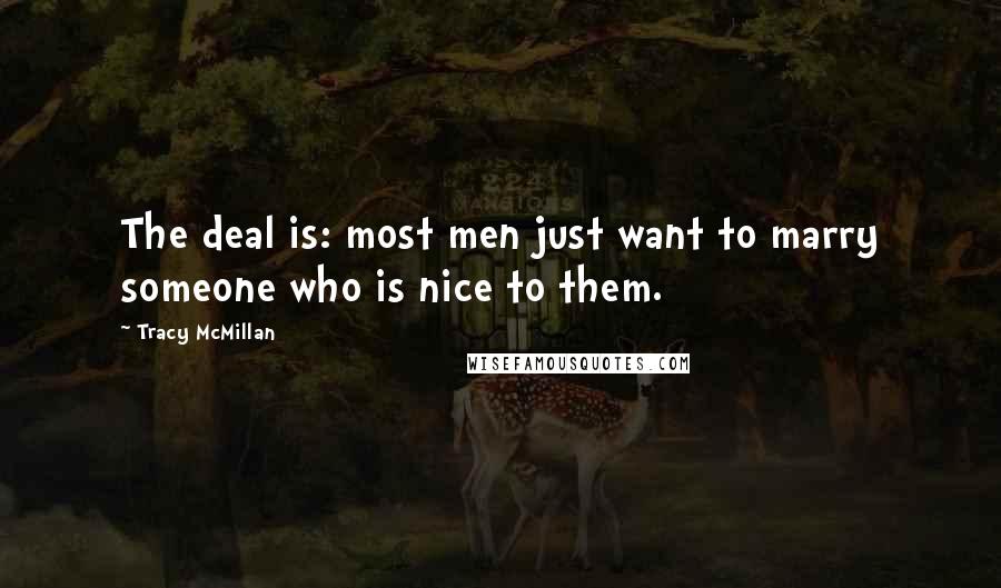 Tracy McMillan Quotes: The deal is: most men just want to marry someone who is nice to them.