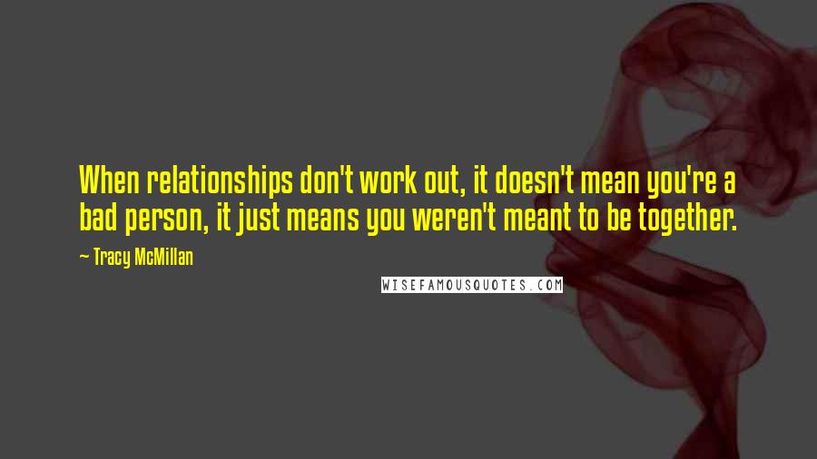 Tracy McMillan Quotes: When relationships don't work out, it doesn't mean you're a bad person, it just means you weren't meant to be together.