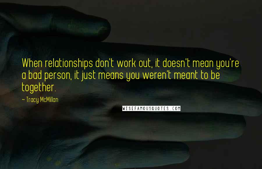 Tracy McMillan Quotes: When relationships don't work out, it doesn't mean you're a bad person, it just means you weren't meant to be together.