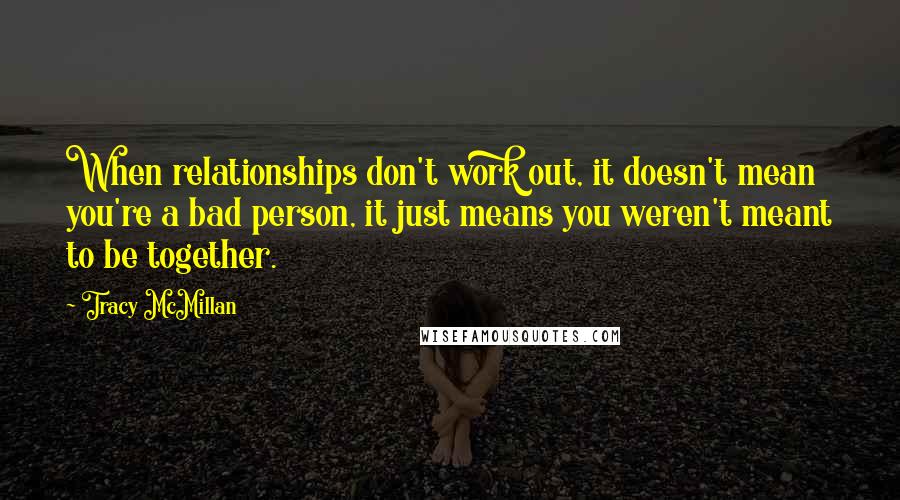 Tracy McMillan Quotes: When relationships don't work out, it doesn't mean you're a bad person, it just means you weren't meant to be together.