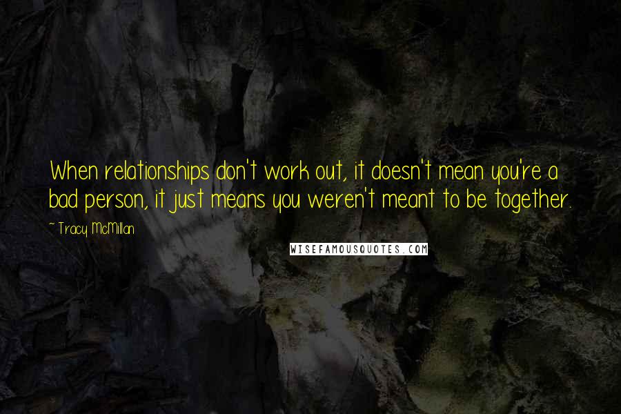 Tracy McMillan Quotes: When relationships don't work out, it doesn't mean you're a bad person, it just means you weren't meant to be together.