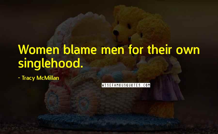 Tracy McMillan Quotes: Women blame men for their own singlehood.