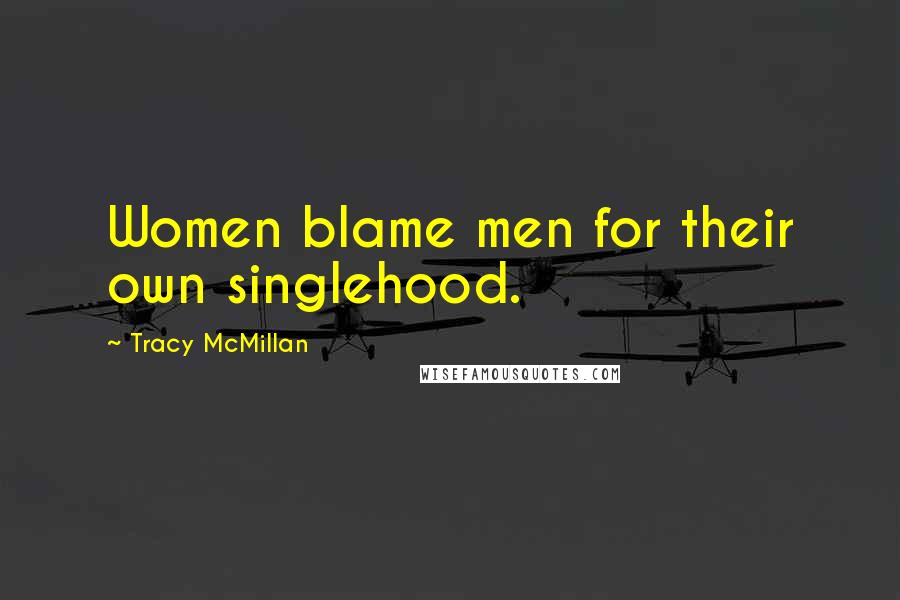 Tracy McMillan Quotes: Women blame men for their own singlehood.