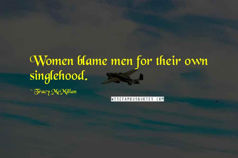 Tracy McMillan Quotes: Women blame men for their own singlehood.
