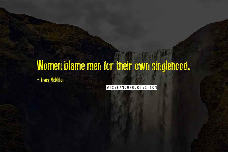 Tracy McMillan Quotes: Women blame men for their own singlehood.