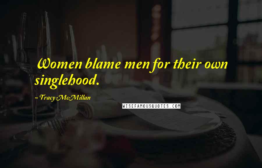 Tracy McMillan Quotes: Women blame men for their own singlehood.