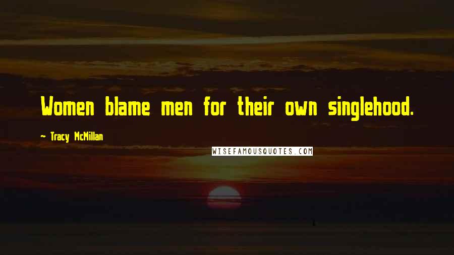 Tracy McMillan Quotes: Women blame men for their own singlehood.