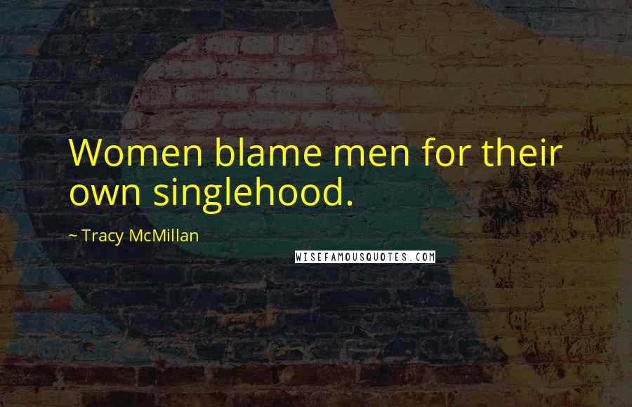 Tracy McMillan Quotes: Women blame men for their own singlehood.