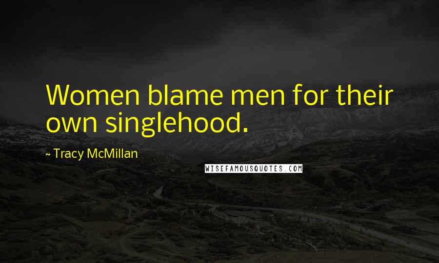 Tracy McMillan Quotes: Women blame men for their own singlehood.