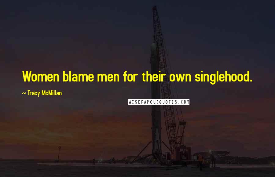 Tracy McMillan Quotes: Women blame men for their own singlehood.